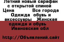 Летний новый сарафан с открытой спиной › Цена ­ 4 000 - Все города Одежда, обувь и аксессуары » Женская одежда и обувь   . Ивановская обл.